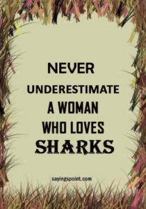 Shark Quotes - “Never underestimate a woman who loves sharks.”