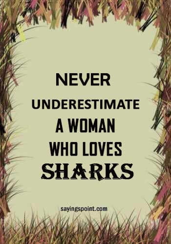 Shark Quotes - “Never underestimate a woman who loves sharks.” 