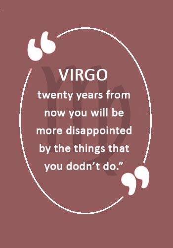 Virgo Quotes - “Virgo twenty years from now you will be more disappointed by the things that you dodn’t do.” 