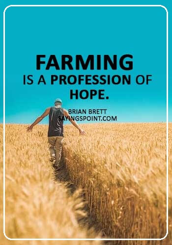 Farming Sayings - “Farming is a profession of hope.” —Brian Brett