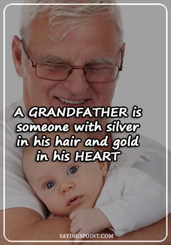 Grandfather Sayings - "A grandfather is someone with silver in his hair and gold in his heart." —Unknown