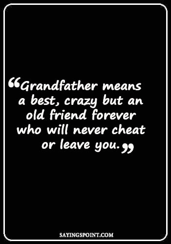 I Miss You Grandpa Quotes - "Grandfather means a best, crazy but an old friend forever who will never cheat or leave you." —Unknown