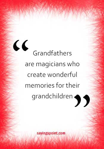 Grandfather Sayings - "Grandfathers are magicians who create wonderful memories for their grandchildren." —Unknown