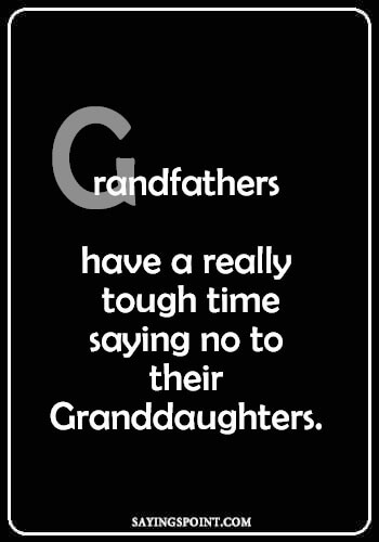 Grandpa Quotes - "Grandfathers have a really tough time saying no to their granddaughters." —Unknown