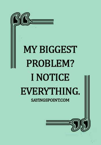 gangster quotes about life -My Biggest Problem? I notice everything.