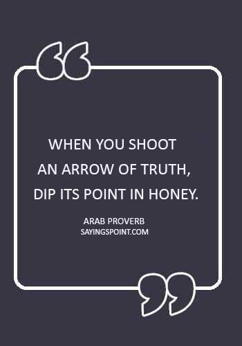 Arrow Quotes - “When you shoot an arrow of truth, dip its point in honey.” 