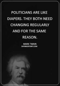 Diaper Sayings - “Politicians are like diapers. They both need changing regularly and for the same reason." —Mark Twain