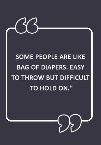 Diaper Sayings - "Some people are like bag of diapers. Easy to throw but difficult to hold on." —Saif Ullah