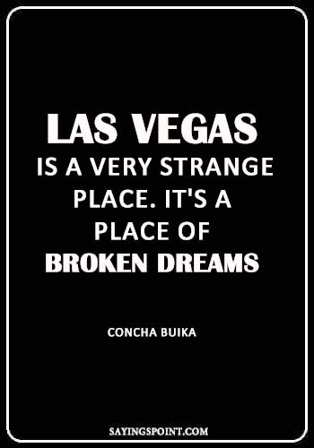 Las Vegas Sayings - "Las Vegas is a very strange place. It's a place of broken dreams." —Concha Buika