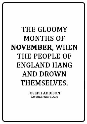 November Sayings - "The gloomy months of November, when the people of England hang and drown themselves." —Joseph Addison