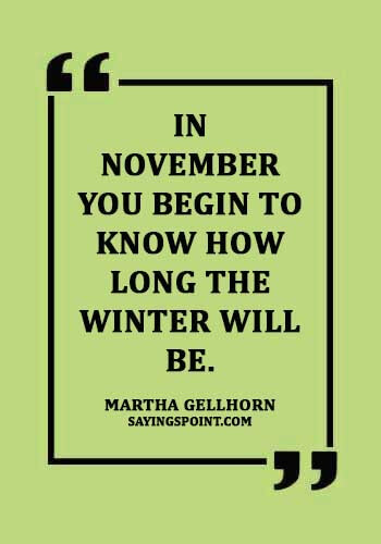 november quotes images - "In November you begin to know how long the winter will be." —Martha Gellhorn