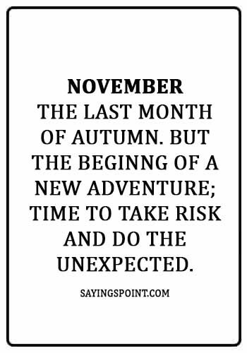 november quotes images - "November the last month of autumn. But the beginng of a new adventure; time to take risk and do the unexpected." 