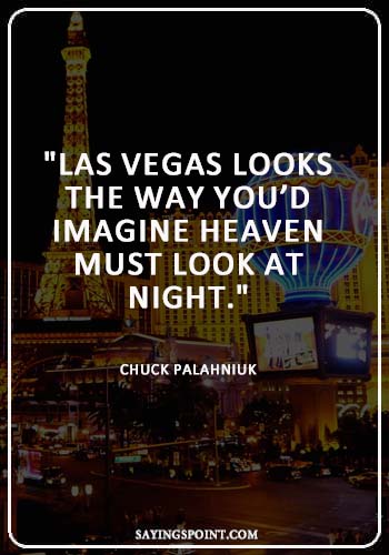 Going to Vegas Quotes - "Las Vegas looks the way you’d imagine heaven must look at night." —Chuck Palahniuk