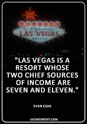 Las Vegas Sayings - "Las Vegas is a resort whose two chief sources of income are seven and eleven." —Evan Esar