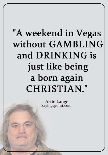 Las Vegas Quotes - "A weekend in Vegas without gambling and drinking is just like being a born-again Christian." —Artie Lange