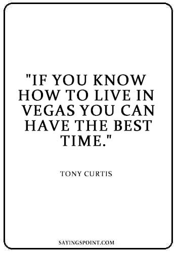 Going to Vegas Quotes - "If you know how to live in Vegas you can have the best time." —Tony Curtis